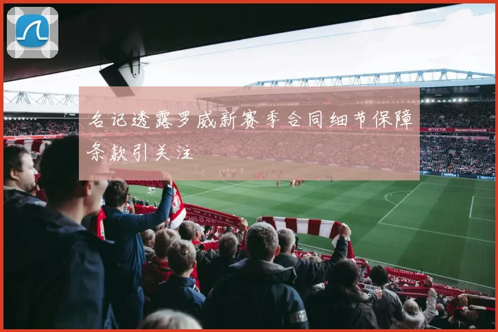 名记透露罗威新赛季合同细节保障条款引关注